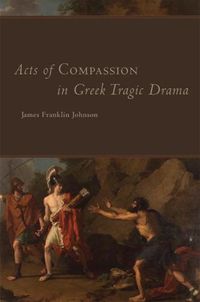Cover image for Acts of Compassion in Greek Tragic Drama
