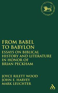 Cover image for From Babel to Babylon: Essays on Biblical History and Literature in Honor of Brian Peckham