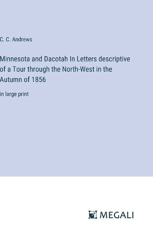 Cover image for Minnesota and Dacotah In Letters descriptive of a Tour through the North-West in the Autumn of 1856