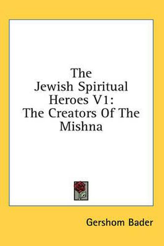 Cover image for The Jewish Spiritual Heroes V1: The Creators of the Mishna