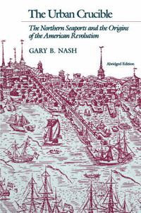 Cover image for The Urban Crucible: The Northern Seaports and the Origins of the American Revolution, Abridged Edition