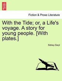 Cover image for With the Tide; Or, a Life's Voyage. a Story for Young People. [With Plates.]