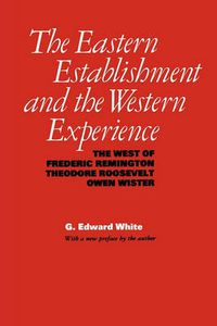 Cover image for The Eastern Establishment and the Western Experience: The West of Frederic Remington, Theodore Roosevelt, and Owen Wister