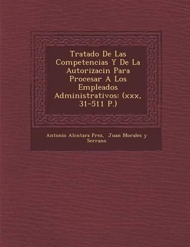 Cover image for Tratado de Las Competencias y de La Autorizaci N Para Procesar a Los Empleados Administrativos: (Xxx, 31-511 P.)