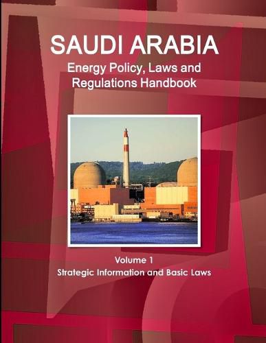 Cover image for Saudi Arabia Energy Policy, Laws and Regulations Handbook Volume 1 Strategic Information and Basic Laws