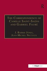 Cover image for The Correspondence of Camille Saint-Saens and Gabriel Faure: Sixty Years of Friendship