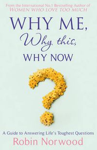 Cover image for Why Me? Why This? Why Now?: A Guide to Answering Life's Toughest Questions