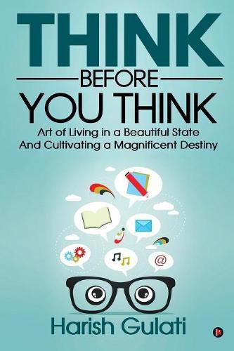 Cover image for Think Before You Think: Art of Living in a Beautiful State And Cultivating a Magnificent Destiny