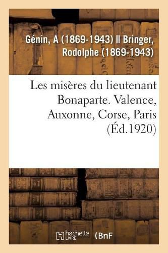 Cover image for Les Miseres Du Lieutenant Bonaparte. Valence, Auxonne, Corse, Paris