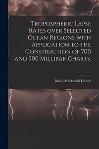 Cover image for Tropospheric Lapse Rates Over Selected Ocean Regions With Application to the Construction of 700 and 500 Millibar Charts.