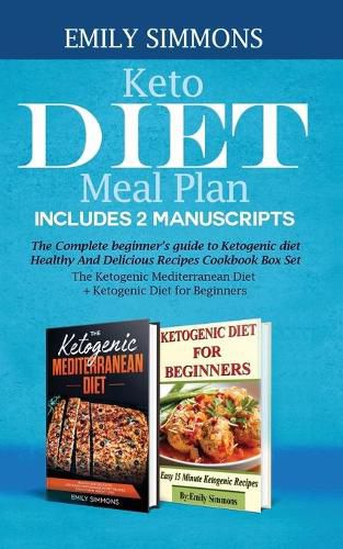 Cover image for Keto Diet Meal Plan Includes 2 Manuscripts: The Complete beginner's guide to Ketogenic diet Healthy And Delicious Recipes Cookbook Box Set The Ketogenic Mediterranean Diet+ Ketogenic Diet for Beginners