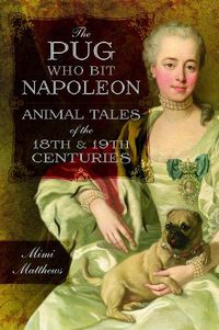 Cover image for The Pug Who Bit Napoleon: Animal Tales of the 18th and 19th Centuries