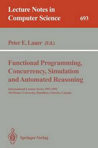 Cover image for Functional Programming, Concurrency, Simulation and Automated Reasoning: International Lecture Series 1991-1992, McMaster University, Hamilton, Ontario, Canada