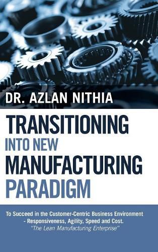 Cover image for Transitioning into New Manufacturing Paradigm: To Succeed in the Customer Centric Business Environment-Agility, Speed and Responsiveness. The Lean Manufacturing Enterprise