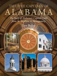 Cover image for The Five Capitals of Alabama: The Story of Alabama's Capital Cities from St. Stephens to Montgomery