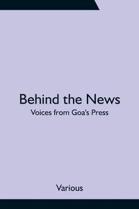 Cover image for Behind the News: Voices from Goa's Press