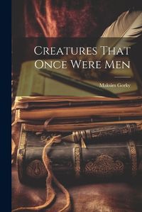 Cover image for Creatures That Once Were Men