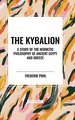 The Kybalion: A Study of the Hermetic Philosophy of Ancient Egypt and Greece