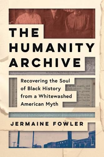 Cover image for The Humanity Archive: Recovering the Soul of Black History from a Whitewashed American Myth