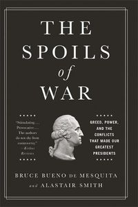 Cover image for The Spoils of War: Greed, Power, and the Conflicts That Made Our Greatest Presidents