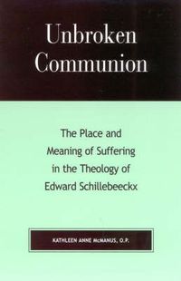 Cover image for Unbroken Communion: The Place and Meaning of Suffering in the Theology of Edward Schillebeeckx