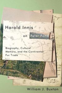 Cover image for Harold Innis on Peter Pond: Biography, Cultural Memory, and the Continental Fur Trade