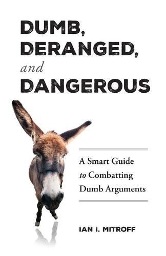 Cover image for Dumb, Deranged, and Dangerous: A Smart Guide to Combatting Dumb Arguments