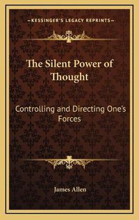 Cover image for The Silent Power of Thought: Controlling and Directing One's Forces