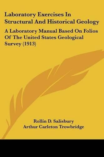 Laboratory Exercises in Structural and Historical Geology: A Laboratory Manual Based on Folios of the United States Geological Survey (1913)