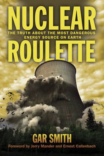 Nuclear Roulette: The Truth About the Most Dangerous Energy Source on Earth