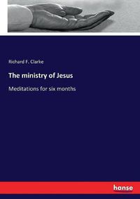 Cover image for The ministry of Jesus: Meditations for six months