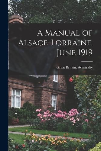 Cover image for A Manual of Alsace-Lorraine. June 1919