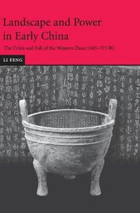 Cover image for Landscape and Power in Early China: The Crisis and Fall of the Western Zhou 1045-771 BC