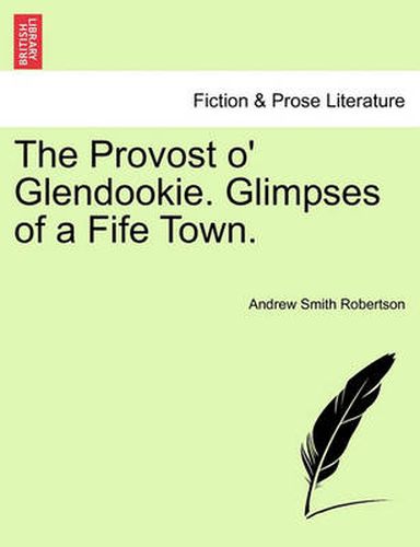 Cover image for The Provost O' Glendookie. Glimpses of a Fife Town.