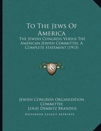 Cover image for To the Jews of America: The Jewish Congress Versus the American Jewish Committee, a Complete Statement (1915)