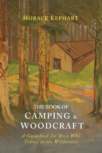 Cover image for The Book of Camping & Woodcraft: A Guidebook for Those Who Travel in the Wilderness