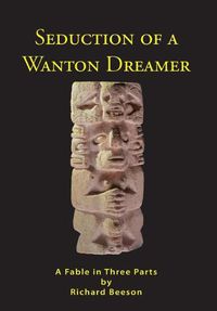 Cover image for Seduction of a Wanton Dreamer: A Fable in Three Parts