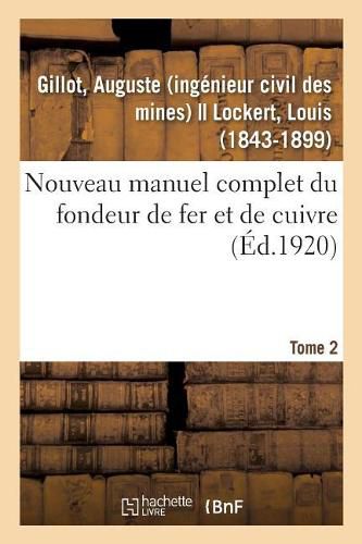 Cover image for Nouveau Manuel Complet Du Fondeur de Fer Et de Cuivre. Tome 2: Appareils Et Methodes Usitees Et Les Plus Nouvelles Pour Fondre Le Fer, Le Cuivre Et Leurs Alliages