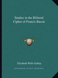 Cover image for Studies in the Biliteral Cipher of Francis Bacon