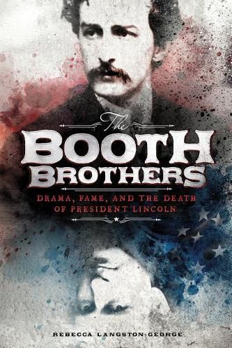 Cover image for The Booth Brothers: Drama, Fame, and the Death of President Lincoln