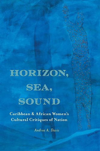 Horizon, Sea, Sound: Caribbean and African Women's Cultural Critiques of Nation