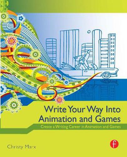 Cover image for Write Your Way into Animation and Games: Create a Writing Career in Animation and Games