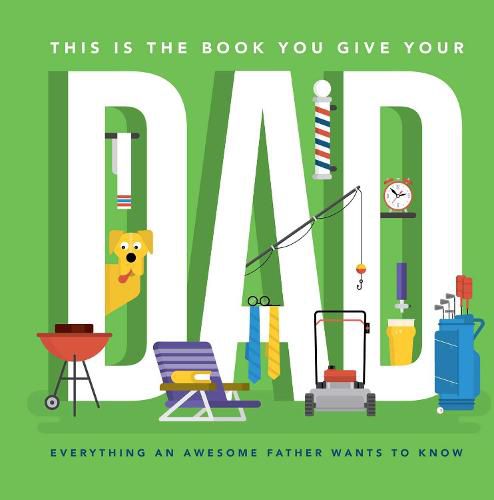 This Is the Book You Give Your Dad: Everything an Awesome Father Wants to Know