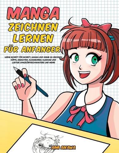 Cover image for Manga zeichnen lernen fur Anfanger: Lerne Schritt fur Schritt, Manga und Anime zu zeichnen - Koepfe, Gesichter, Accessoires, Kleidung und lustige Ganzkoerpercharaktere und mehr!