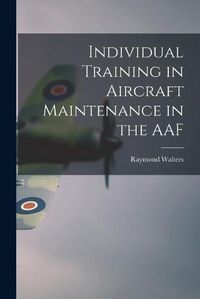 Cover image for Individual Training in Aircraft Maintenance in the AAF
