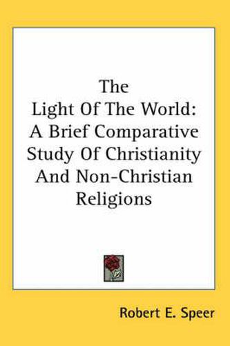 Cover image for The Light of the World: A Brief Comparative Study of Christianity and Non-Christian Religions