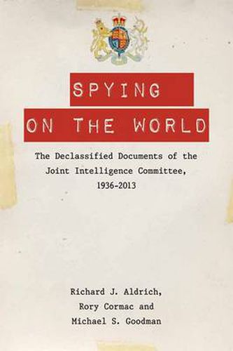 Spying on the World: The Declassified Documents of the Joint Intelligence Committee, 1936-2013