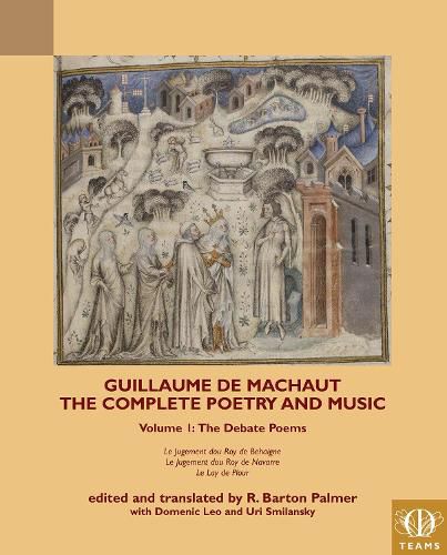 Cover image for Guillaume de Machaut, The Complete Poetry and Music, Volume 1: The Debate Poems: Le Jugement dou Roy de Behaigne, Le Jugement dou Roy de Navarre, Le Lay de Plour