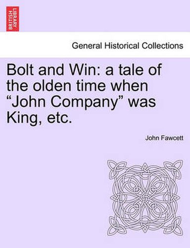 Cover image for Bolt and Win: A Tale of the Olden Time When  John Company  Was King, Etc.