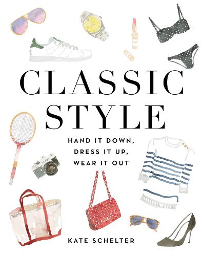 Cover image for Classic Style: Hand It Down, Dress It Up, Wear It Out